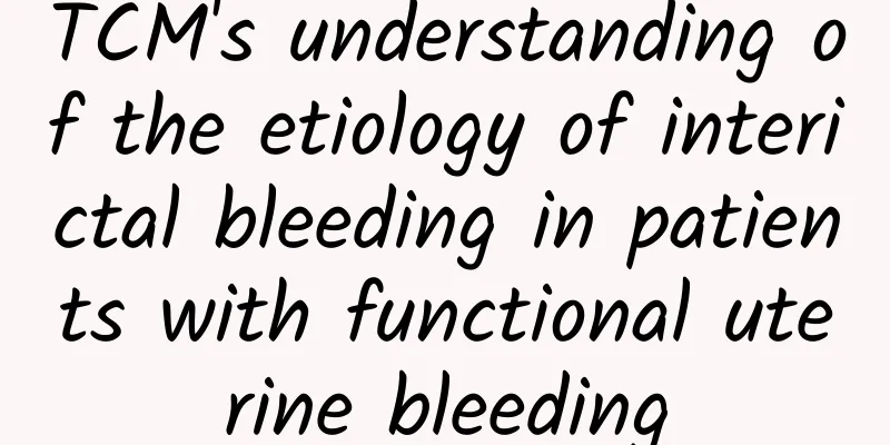 TCM's understanding of the etiology of interictal bleeding in patients with functional uterine bleeding