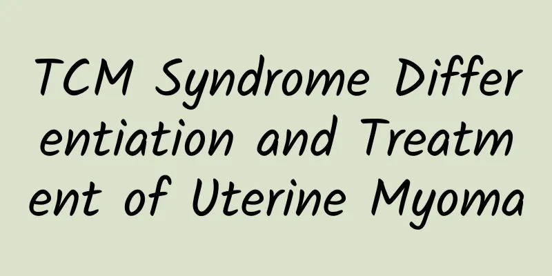 TCM Syndrome Differentiation and Treatment of Uterine Myoma