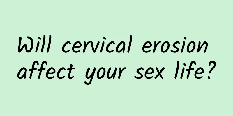 Will cervical erosion affect your sex life?
