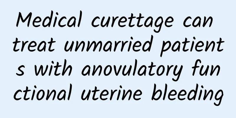 Medical curettage can treat unmarried patients with anovulatory functional uterine bleeding