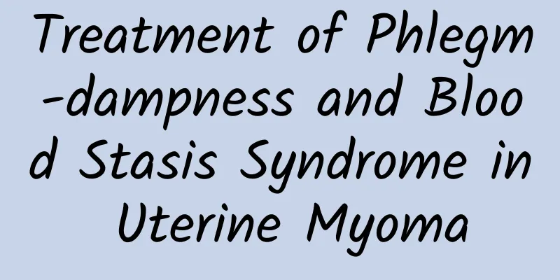 Treatment of Phlegm-dampness and Blood Stasis Syndrome in Uterine Myoma