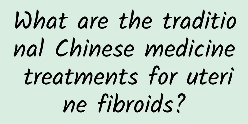 What are the traditional Chinese medicine treatments for uterine fibroids?