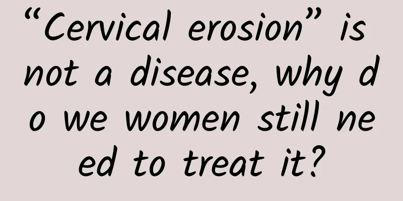 “Cervical erosion” is not a disease, why do we women still need to treat it?