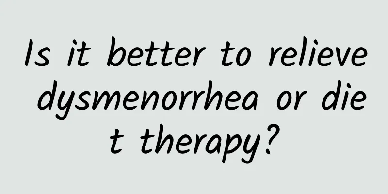 Is it better to relieve dysmenorrhea or diet therapy?