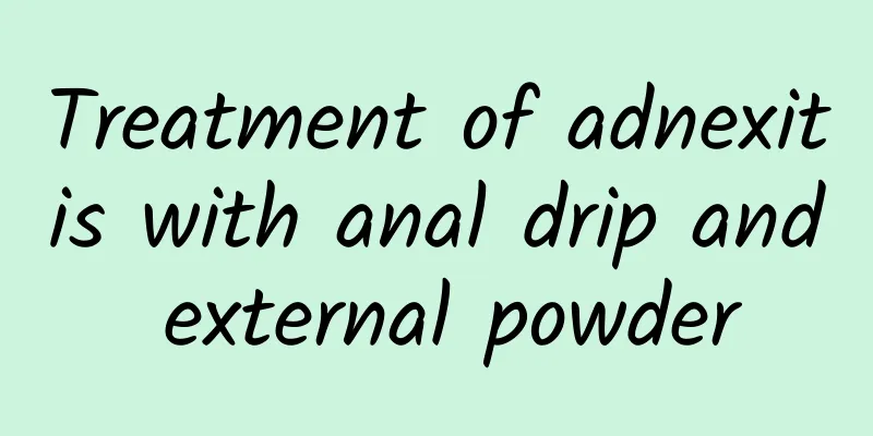 Treatment of adnexitis with anal drip and external powder