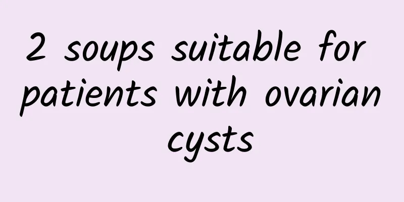 2 soups suitable for patients with ovarian cysts