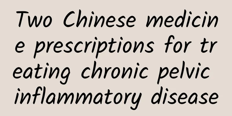 Two Chinese medicine prescriptions for treating chronic pelvic inflammatory disease