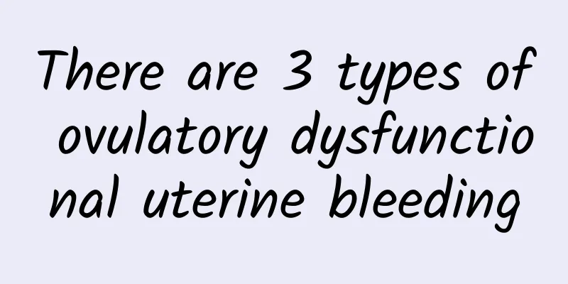 There are 3 types of ovulatory dysfunctional uterine bleeding