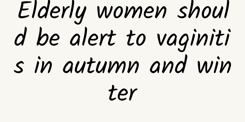Elderly women should be alert to vaginitis in autumn and winter