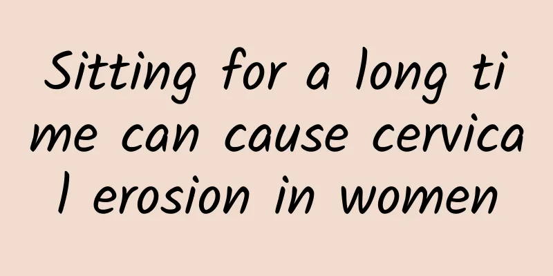 Sitting for a long time can cause cervical erosion in women