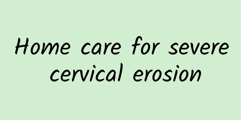 Home care for severe cervical erosion