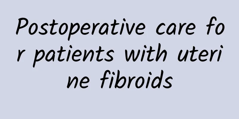 Postoperative care for patients with uterine fibroids