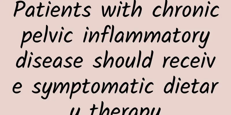 Patients with chronic pelvic inflammatory disease should receive symptomatic dietary therapy