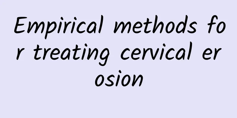 Empirical methods for treating cervical erosion
