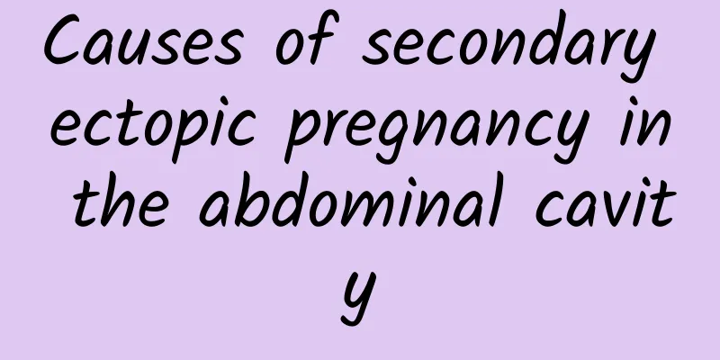 Causes of secondary ectopic pregnancy in the abdominal cavity