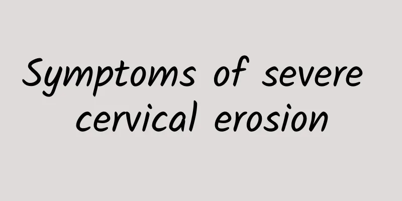 Symptoms of severe cervical erosion