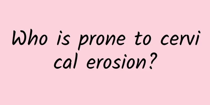 Who is prone to cervical erosion?