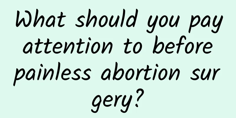 What should you pay attention to before painless abortion surgery?