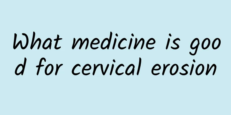 What medicine is good for cervical erosion