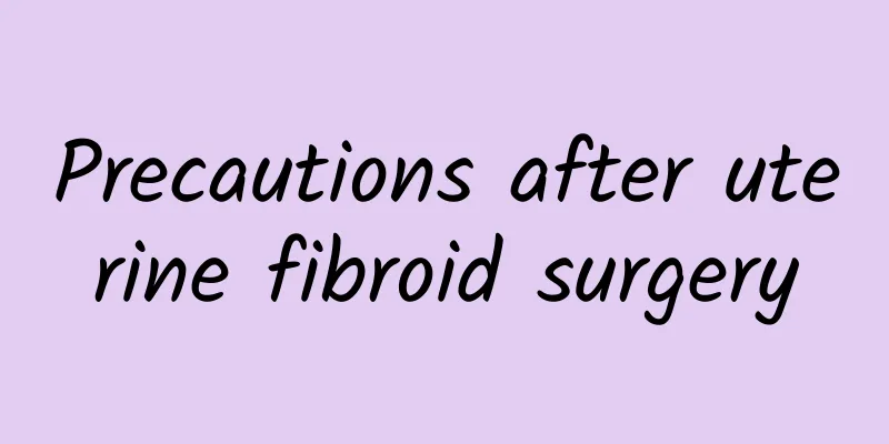 Precautions after uterine fibroid surgery