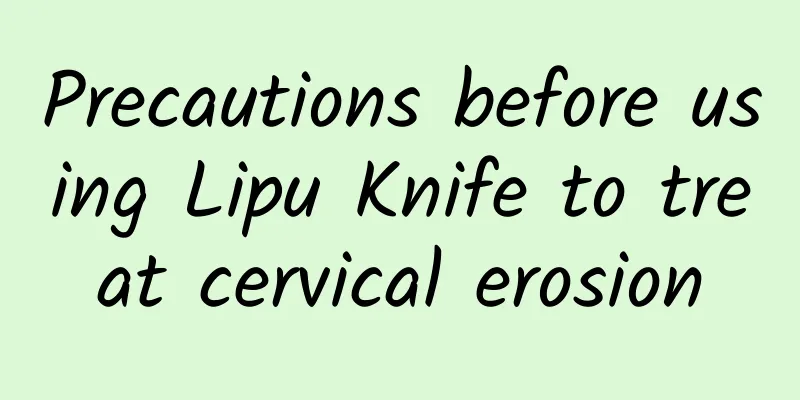 Precautions before using Lipu Knife to treat cervical erosion