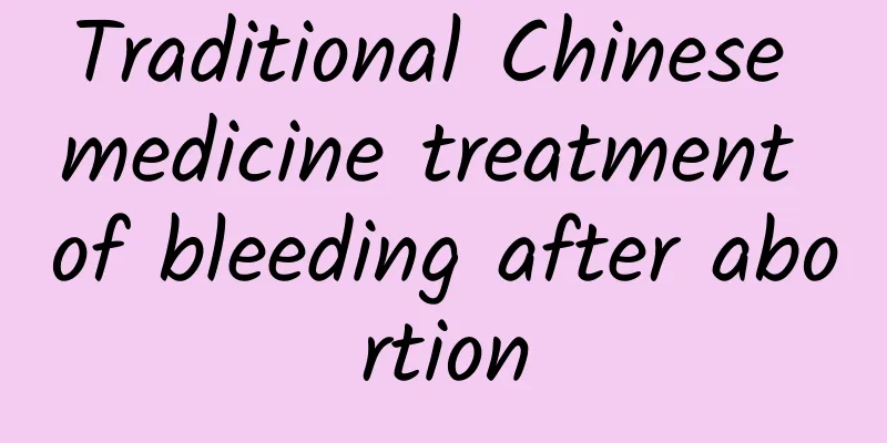 Traditional Chinese medicine treatment of bleeding after abortion
