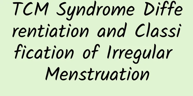 TCM Syndrome Differentiation and Classification of Irregular Menstruation