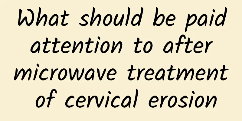 What should be paid attention to after microwave treatment of cervical erosion