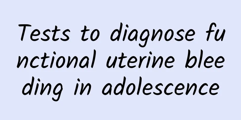 Tests to diagnose functional uterine bleeding in adolescence