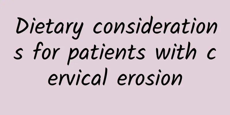 Dietary considerations for patients with cervical erosion