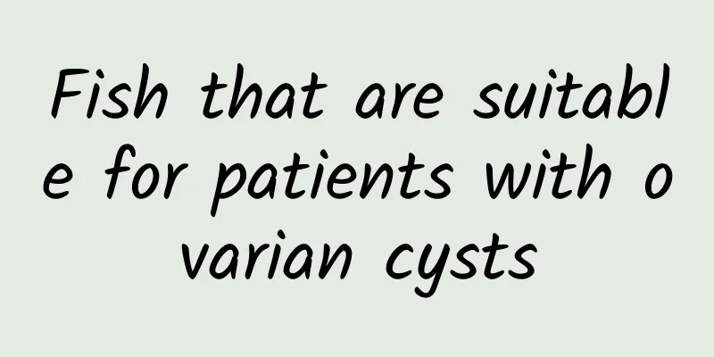 Fish that are suitable for patients with ovarian cysts