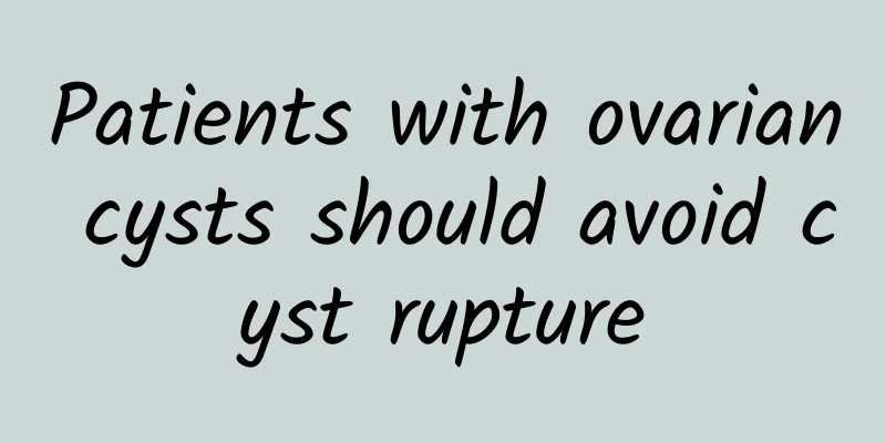 Patients with ovarian cysts should avoid cyst rupture