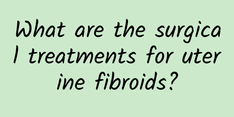 What are the surgical treatments for uterine fibroids?