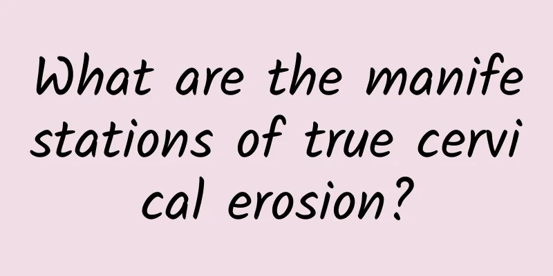 What are the manifestations of true cervical erosion?