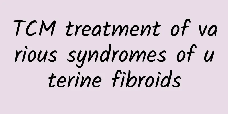 TCM treatment of various syndromes of uterine fibroids