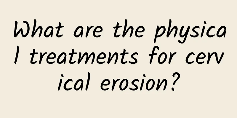 What are the physical treatments for cervical erosion?