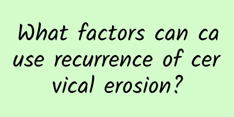What factors can cause recurrence of cervical erosion?