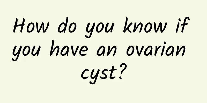 How do you know if you have an ovarian cyst?