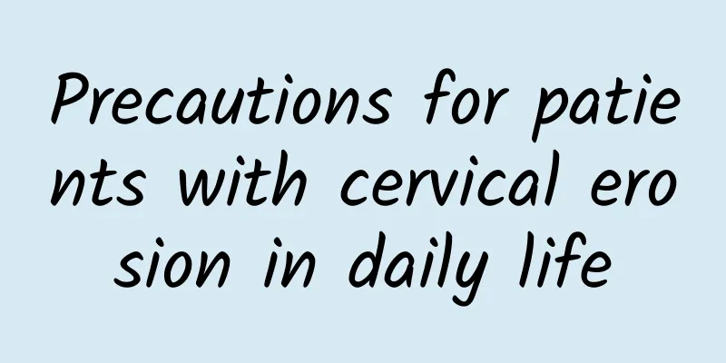 Precautions for patients with cervical erosion in daily life
