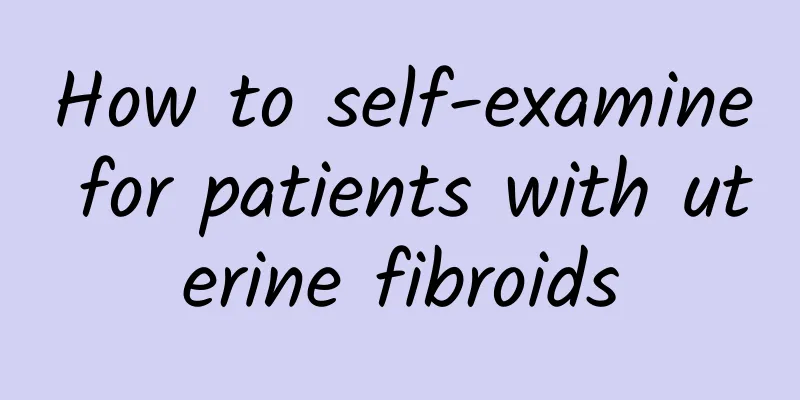 How to self-examine for patients with uterine fibroids