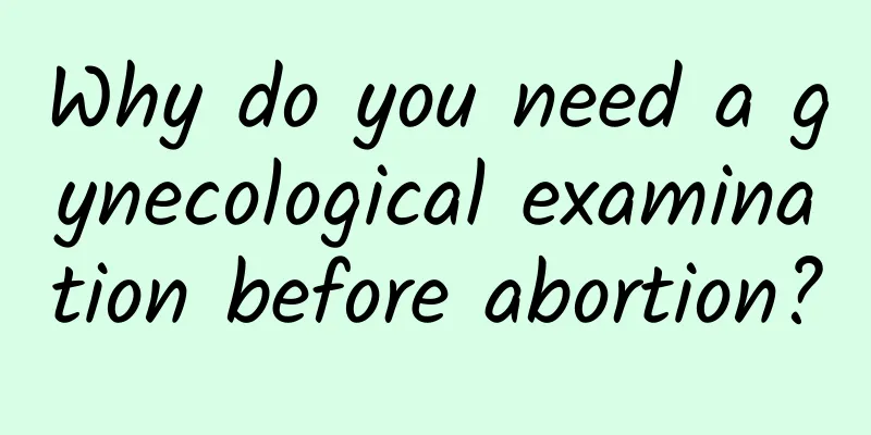 Why do you need a gynecological examination before abortion?