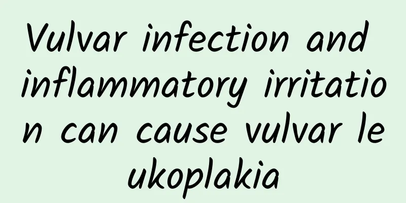 Vulvar infection and inflammatory irritation can cause vulvar leukoplakia