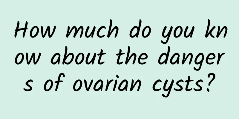 How much do you know about the dangers of ovarian cysts?