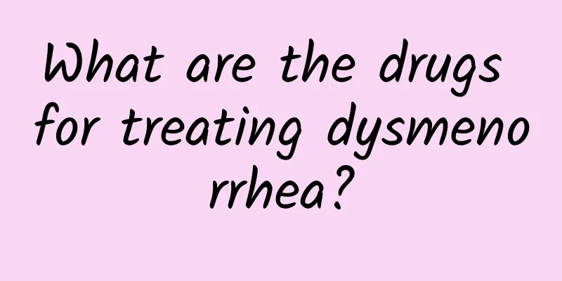 What are the drugs for treating dysmenorrhea?