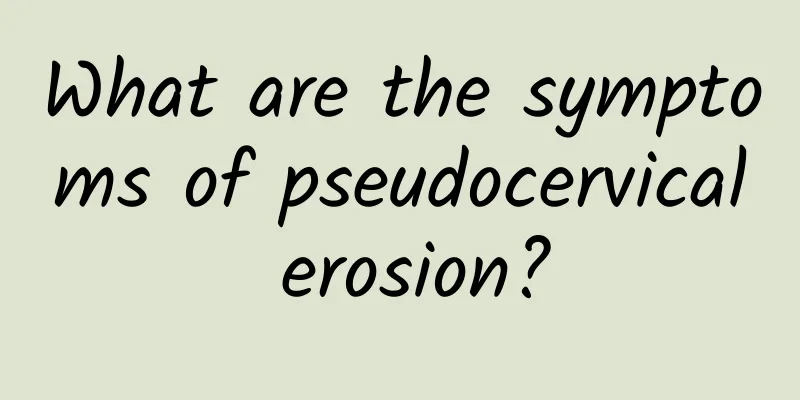 What are the symptoms of pseudocervical erosion?