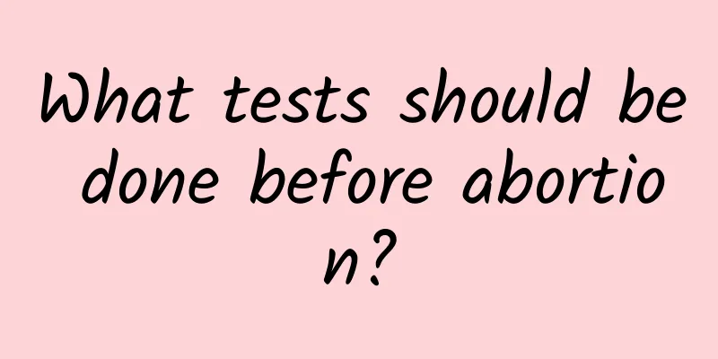 What tests should be done before abortion?