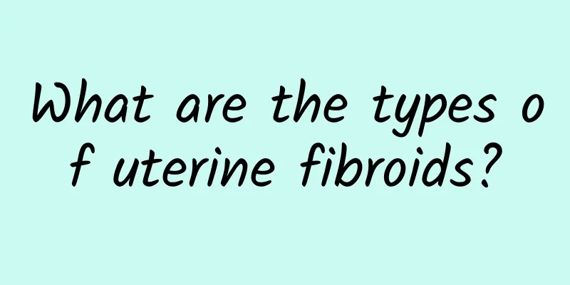 What are the types of uterine fibroids?