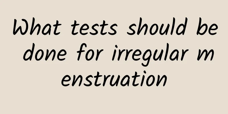 What tests should be done for irregular menstruation