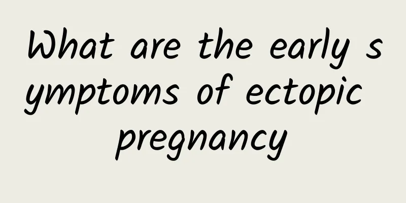 What are the early symptoms of ectopic pregnancy