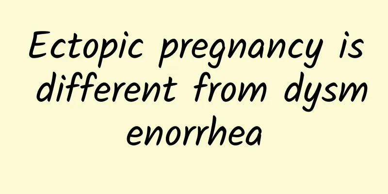 Ectopic pregnancy is different from dysmenorrhea